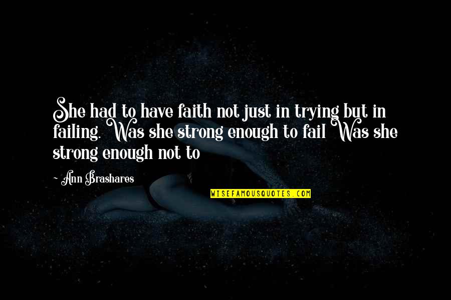 Not Strong Enough Quotes By Ann Brashares: She had to have faith not just in