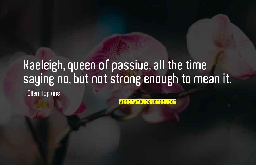 Not Strong Enough Quotes By Ellen Hopkins: Kaeleigh, queen of passive, all the time saying