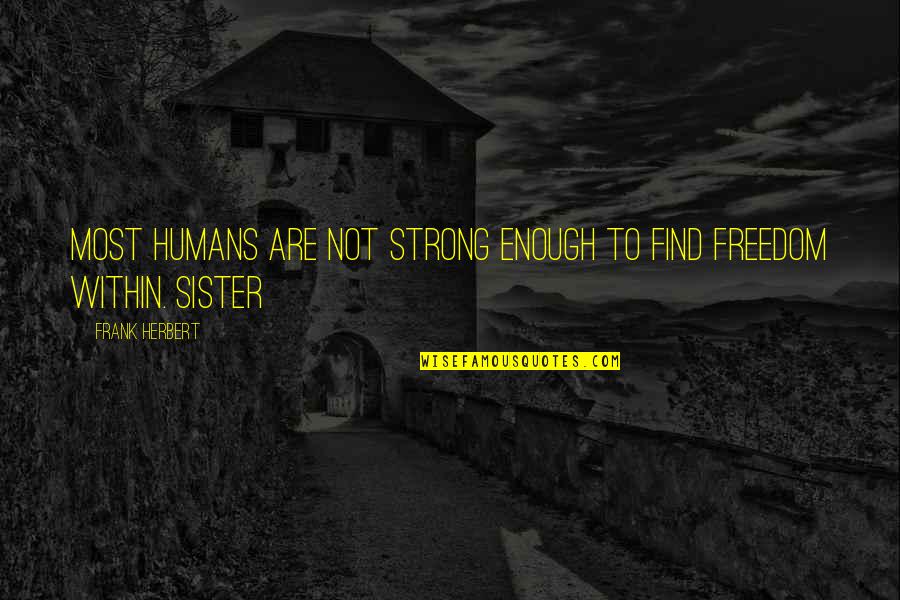 Not Strong Enough Quotes By Frank Herbert: Most humans are not strong enough to find