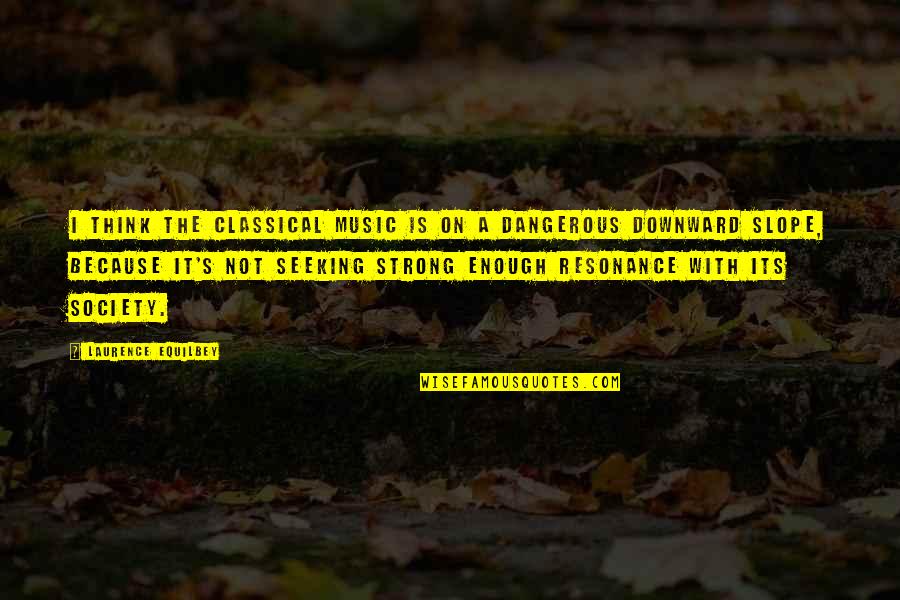 Not Strong Enough Quotes By Laurence Equilbey: I think the classical music is on a