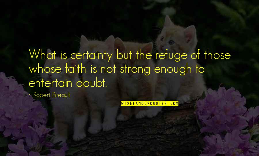 Not Strong Enough Quotes By Robert Breault: What is certainty but the refuge of those