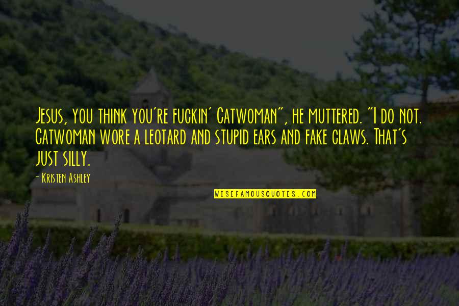 Not Stupid Quotes By Kristen Ashley: Jesus, you think you're fuckin' Catwoman", he muttered.