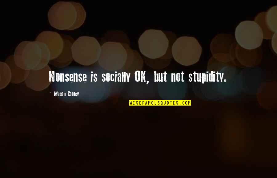Not Stupid Quotes By Mason Cooley: Nonsense is socially OK, but not stupidity.