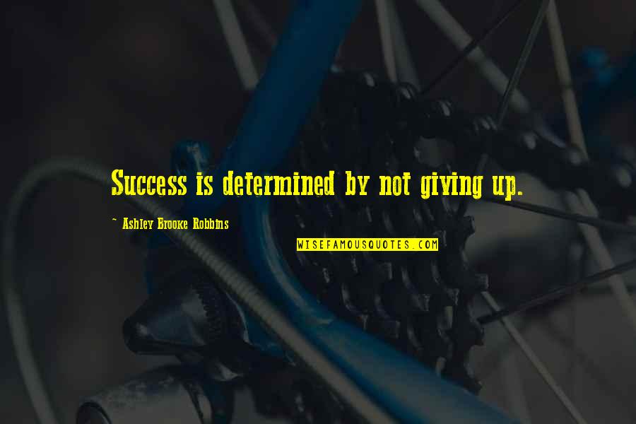 Not Success Quotes By Ashley Brooke Robbins: Success is determined by not giving up. Not Success Quotes By Ashley Brooke Robbins: Success is determined by not giving up.