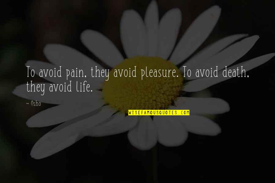 Not Suffering Anymore Quotes By Osho: To avoid pain, they avoid pleasure. To avoid