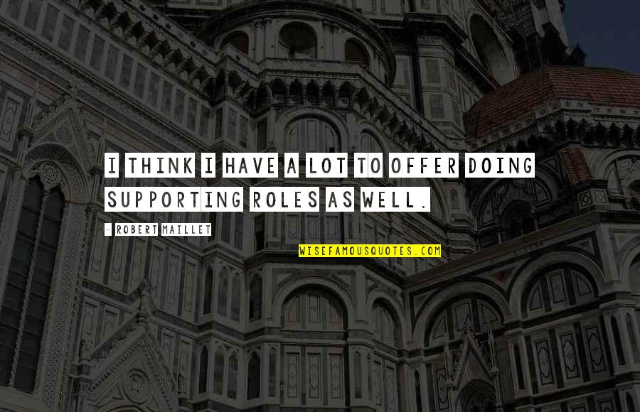 Not Supporting Each Other Quotes By Robert Maillet: I think I have a lot to offer