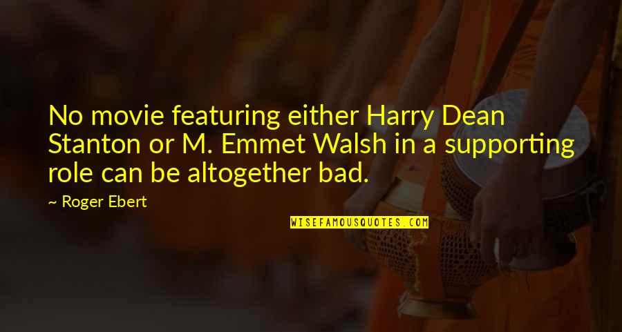 Not Supporting Each Other Quotes By Roger Ebert: No movie featuring either Harry Dean Stanton or