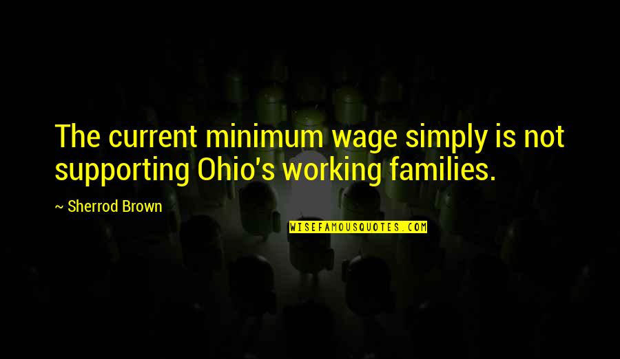 Not Supporting Each Other Quotes By Sherrod Brown: The current minimum wage simply is not supporting
