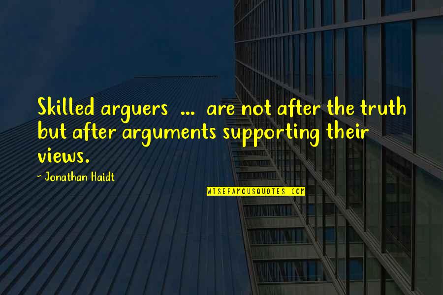 Not Supporting Quotes By Jonathan Haidt: Skilled arguers ... are not after the truth Not Supporting Quotes By Jonathan Haidt: Skilled arguers ... are not after the truth