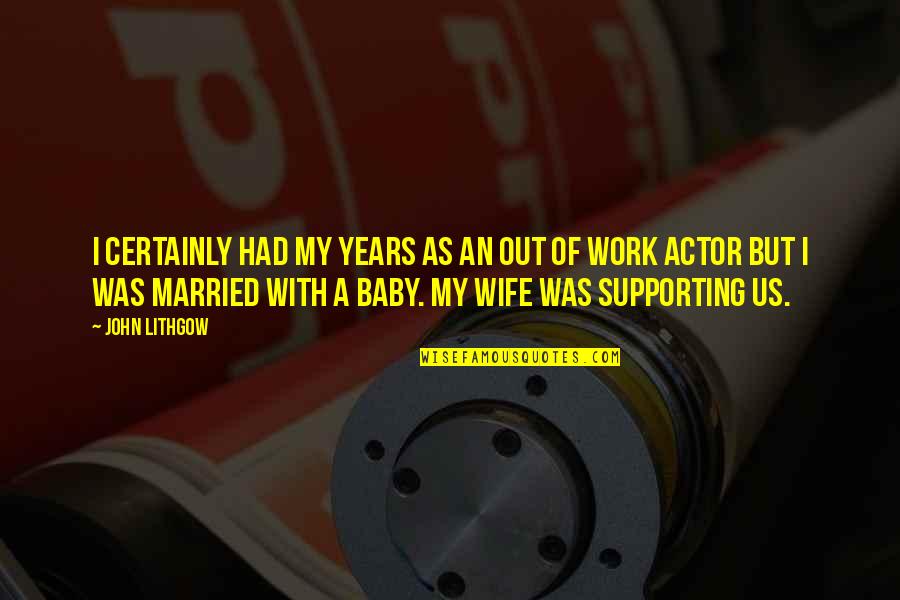 Not Supporting Your Wife Quotes By John Lithgow: I certainly had my years as an out