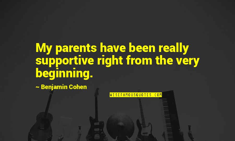 Not Supportive Parents Quotes By Benjamin Cohen: My parents have been really supportive right from