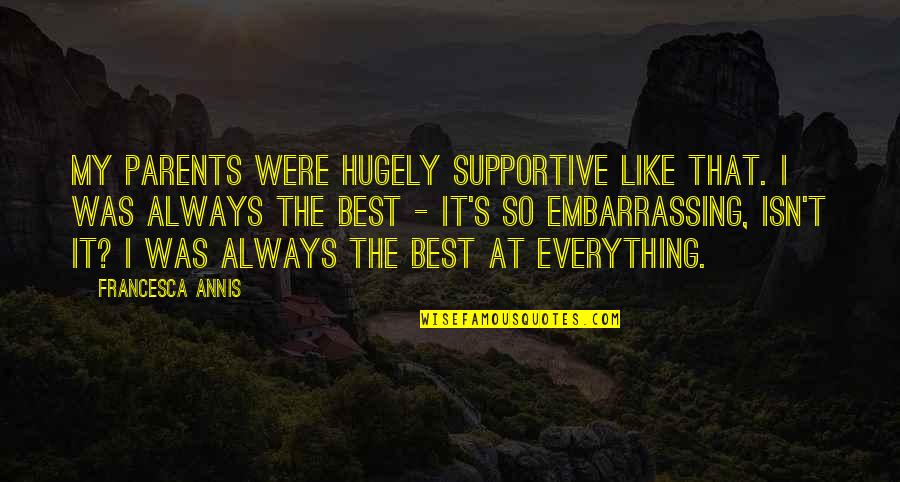 Not Supportive Parents Quotes By Francesca Annis: My parents were hugely supportive like that. I