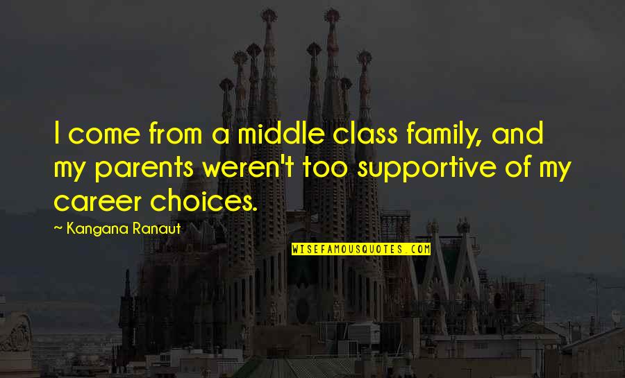 Not Supportive Parents Quotes By Kangana Ranaut: I come from a middle class family, and