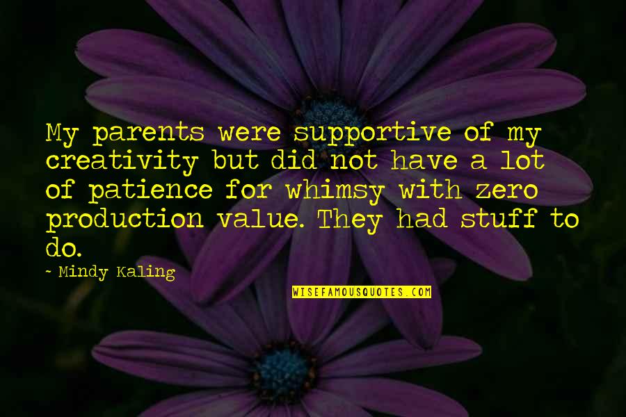 Not Supportive Parents Quotes By Mindy Kaling: My parents were supportive of my creativity but