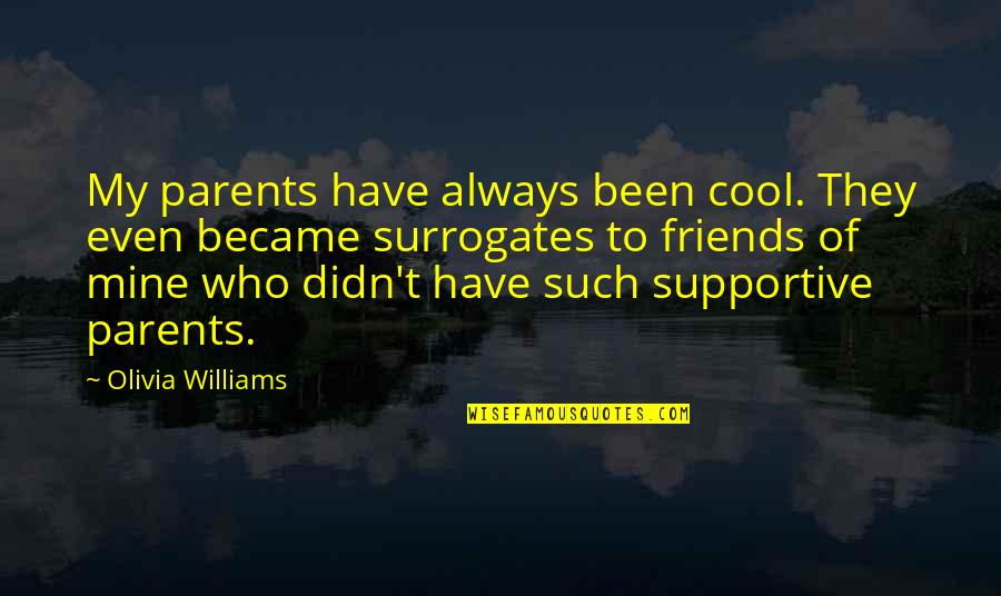 Not Supportive Parents Quotes By Olivia Williams: My parents have always been cool. They even
