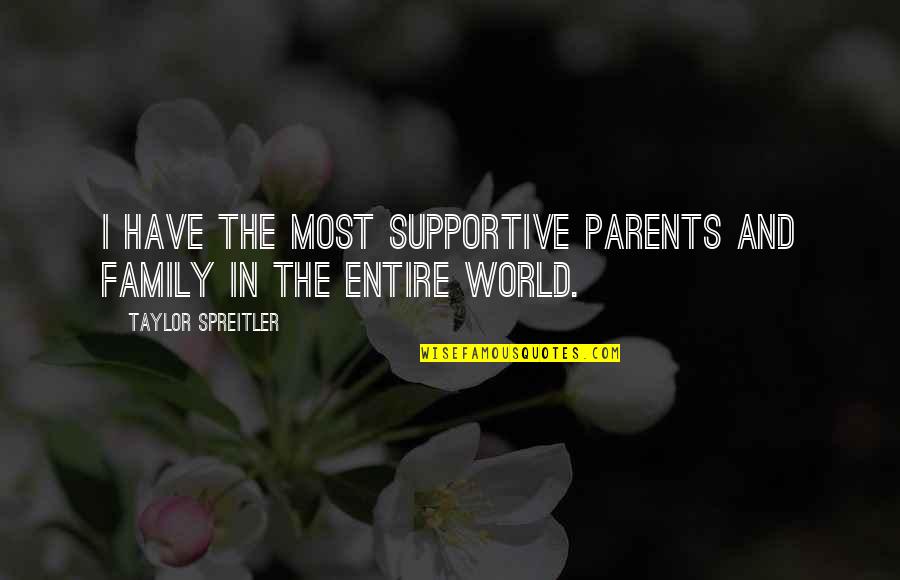 Not Supportive Parents Quotes By Taylor Spreitler: I have the most supportive parents and family