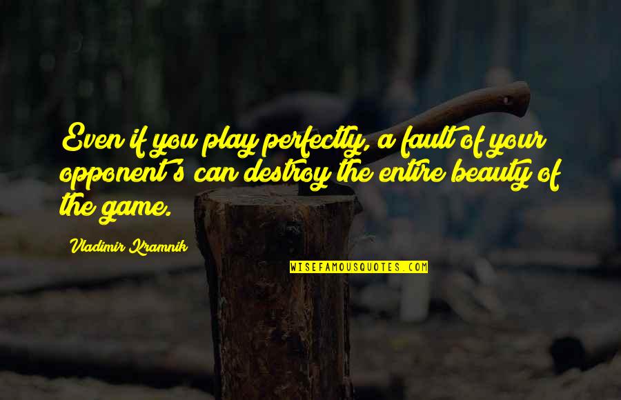 Not Supportive Partner Quotes By Vladimir Kramnik: Even if you play perfectly, a fault of