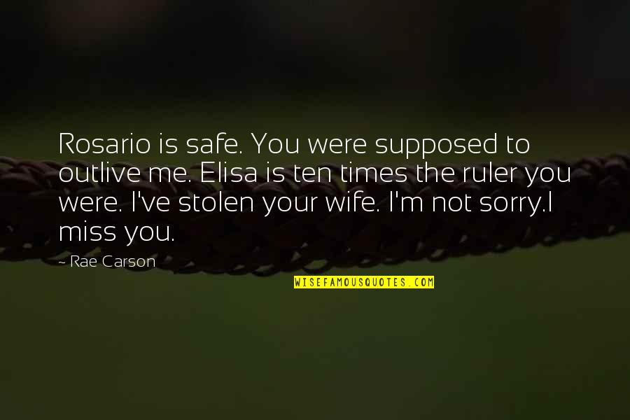 Not Supposed To Miss You Quotes By Rae Carson: Rosario is safe. You were supposed to outlive