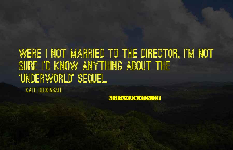 Not Sure About Anything Quotes By Kate Beckinsale: Were I not married to the director, I'm