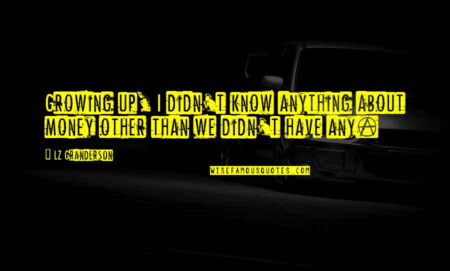 Not Sure About Anything Quotes By LZ Granderson: Growing up, I didn't know anything about money