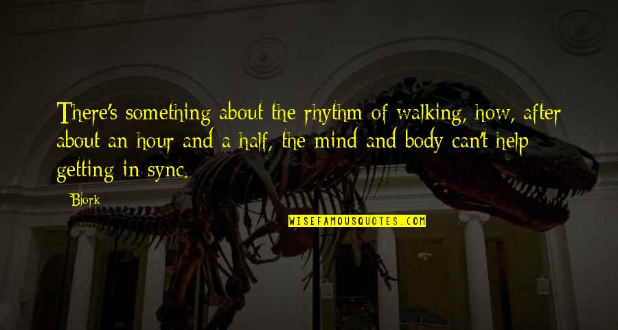 Not Sure About Something Quotes By Bjork: There's something about the rhythm of walking, how,