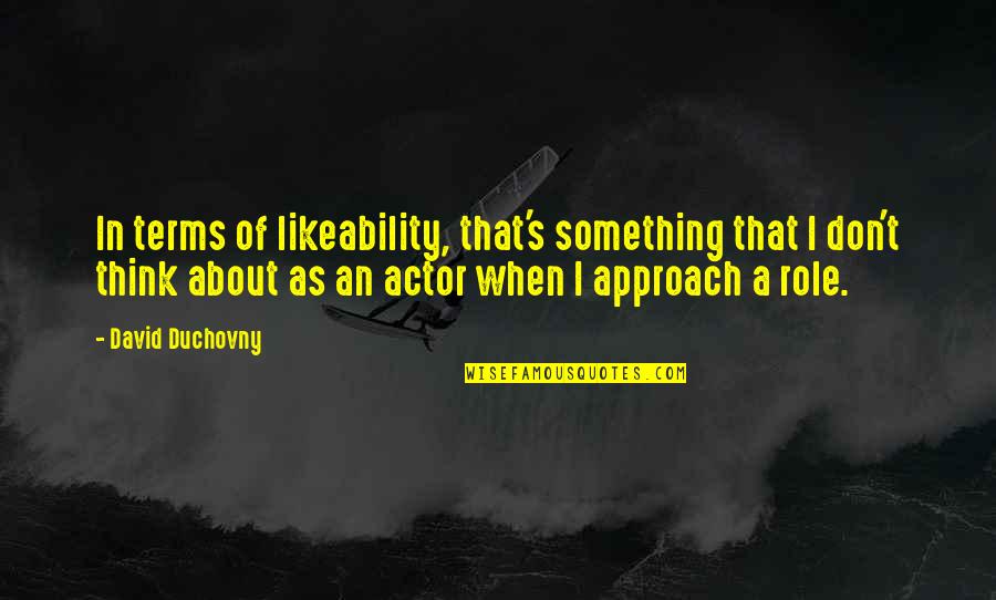 Not Sure About Something Quotes By David Duchovny: In terms of likeability, that's something that I