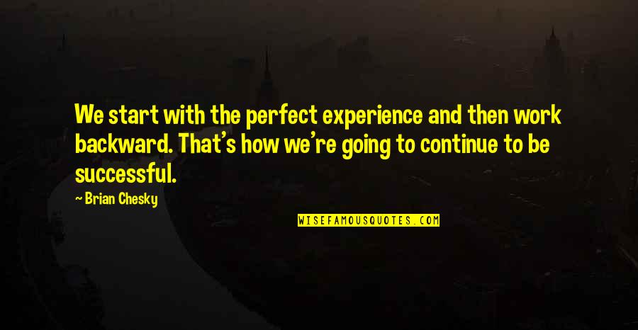 Not Sure How To Continue On Quotes By Brian Chesky: We start with the perfect experience and then Not Sure How To Continue On Quotes By Brian Chesky: We start with the perfect experience and then