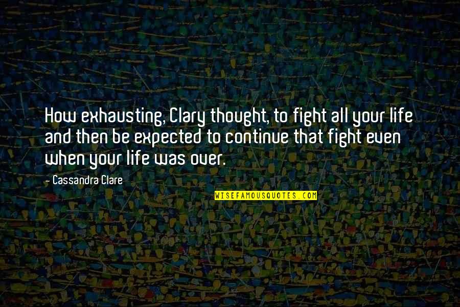 Not Sure How To Continue On Quotes By Cassandra Clare: How exhausting, Clary thought, to fight all your Not Sure How To Continue On Quotes By Cassandra Clare: How exhausting, Clary thought, to fight all your