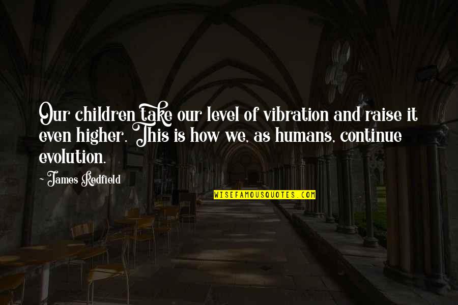 Not Sure How To Continue On Quotes By James Redfield: Our children take our level of vibration and Not Sure How To Continue On Quotes By James Redfield: Our children take our level of vibration and