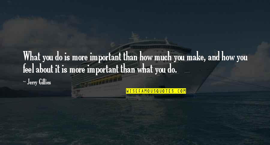 Not Sure How To Feel Quotes By Jerry Gillies: What you do is more important than how