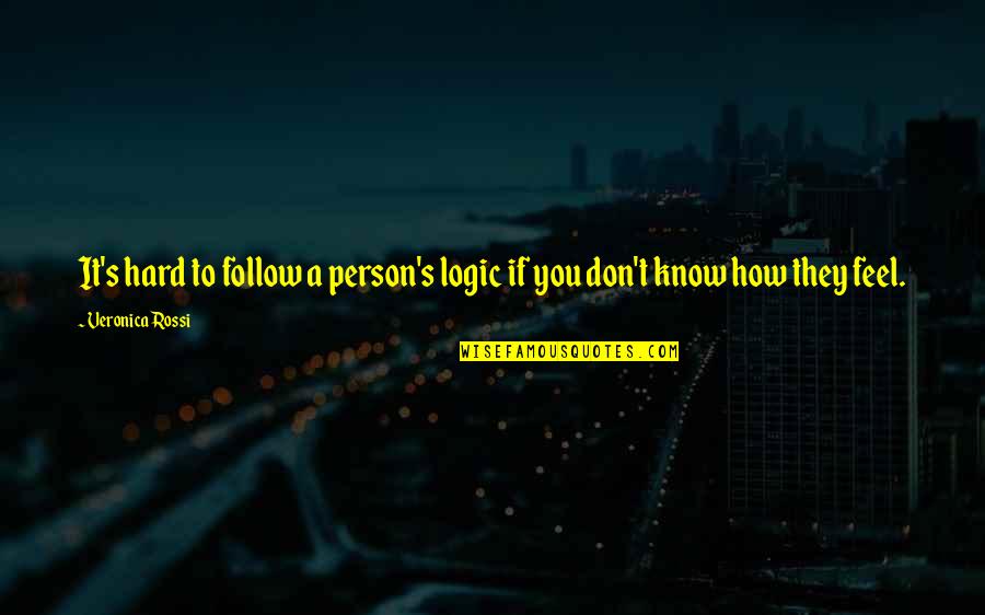 Not Sure How To Feel Quotes By Veronica Rossi: It's hard to follow a person's logic if