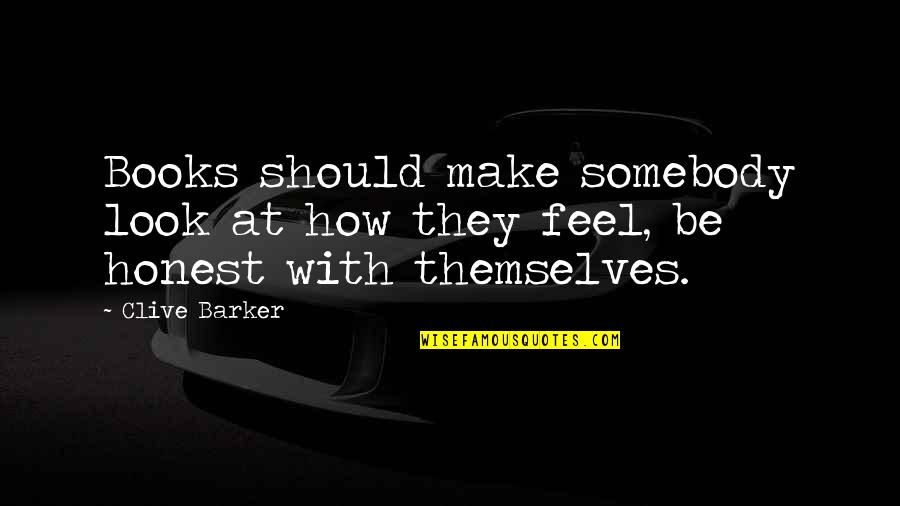 Not Sure How You Feel Quotes By Clive Barker: Books should make somebody look at how they