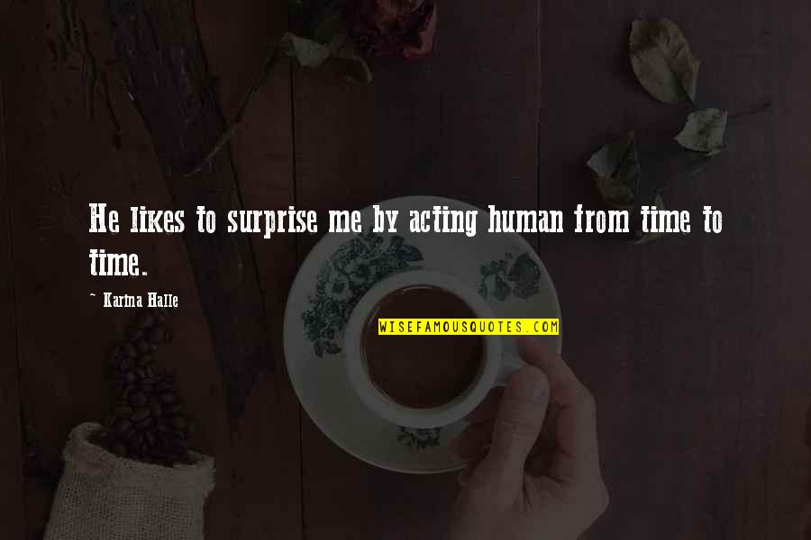 Not Sure If He Likes Me Quotes By Karina Halle: He likes to surprise me by acting human