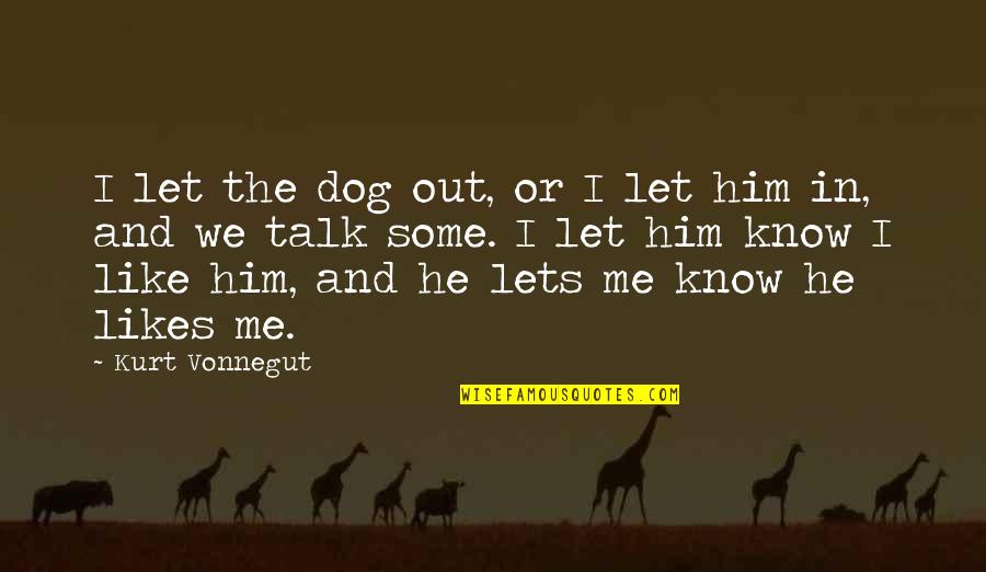 Not Sure If He Likes Me Quotes By Kurt Vonnegut: I let the dog out, or I let