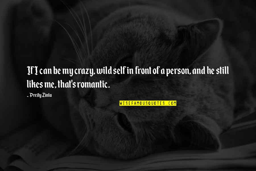 Not Sure If He Likes Me Quotes By Preity Zinta: If I can be my crazy, wild self