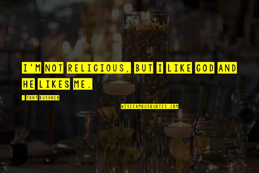 Not Sure If He Likes Me Quotes By Tony Kushner: I'm not religious, but I like God and