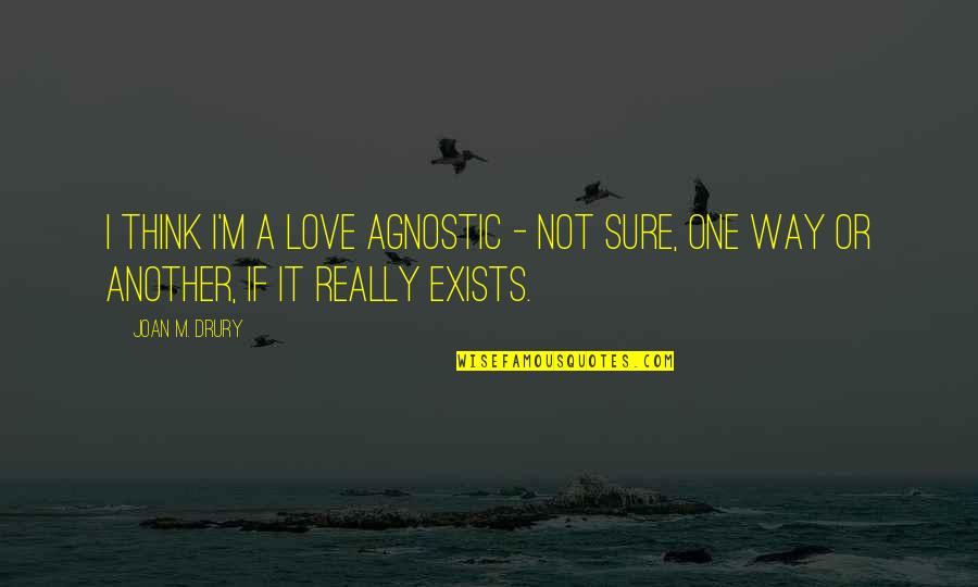 Not Sure If It's Love Quotes By Joan M. Drury: I think I'm a love agnostic - not