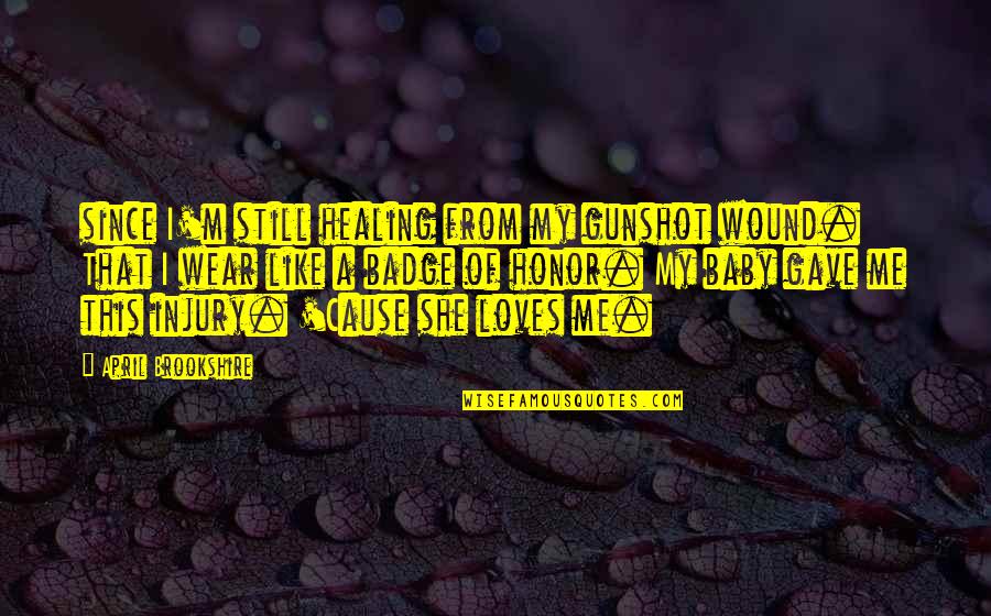 Not Sure If She Loves Me Quotes By April Brookshire: since I'm still healing from my gunshot wound.