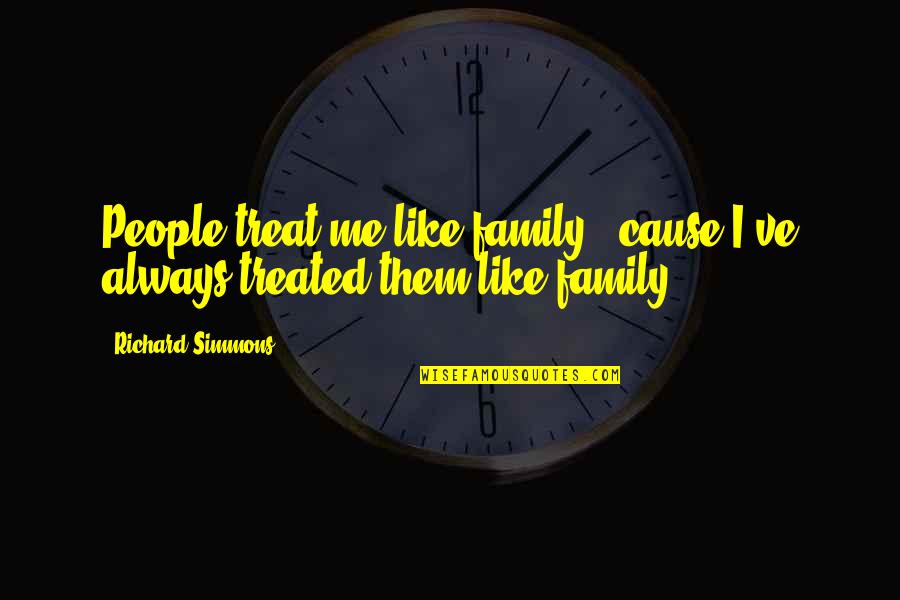 Not Sure If You Like Me Quotes By Richard Simmons: People treat me like family, 'cause I've always