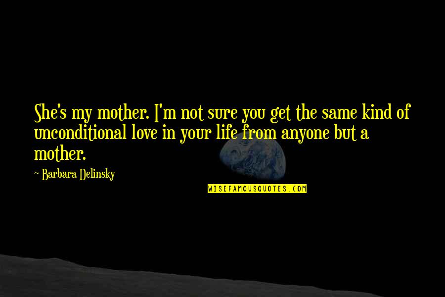 Not Sure In Love Quotes By Barbara Delinsky: She's my mother. I'm not sure you get