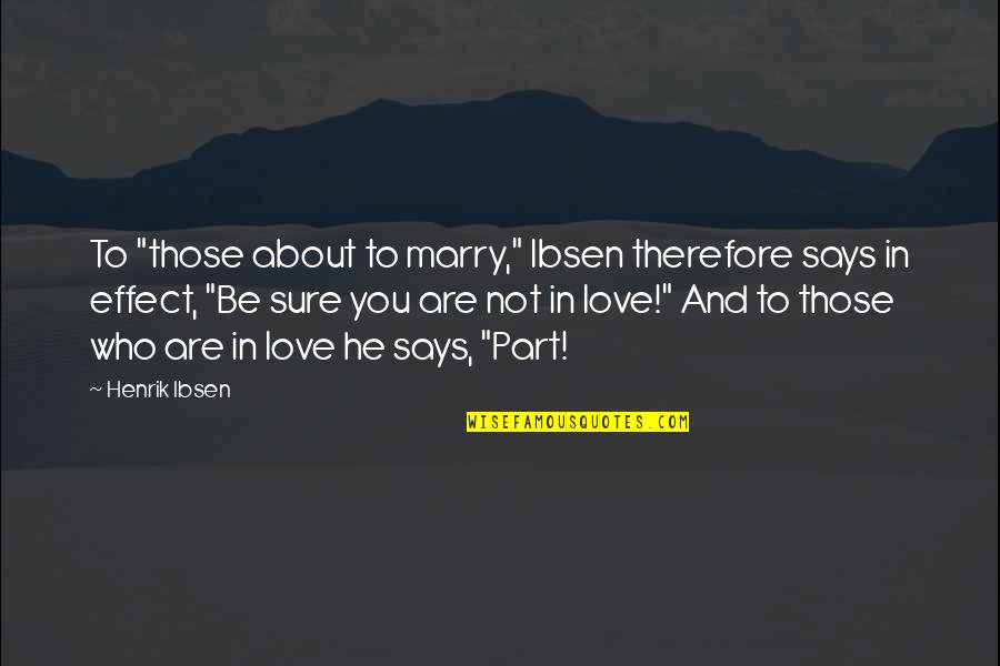 Not Sure In Love Quotes By Henrik Ibsen: To "those about to marry," Ibsen therefore says