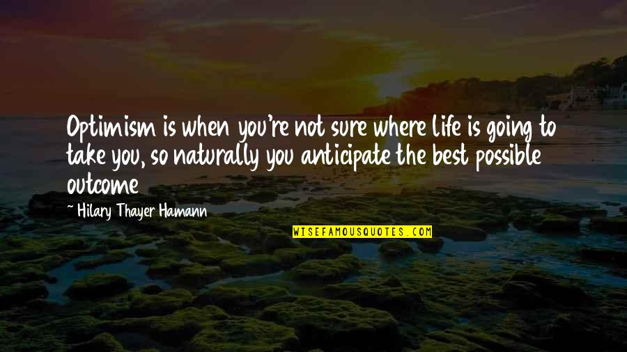 Not Sure Life Quotes By Hilary Thayer Hamann: Optimism is when you're not sure where life