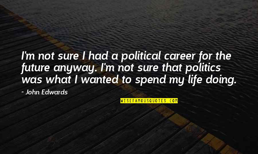 Not Sure Life Quotes By John Edwards: I'm not sure I had a political career