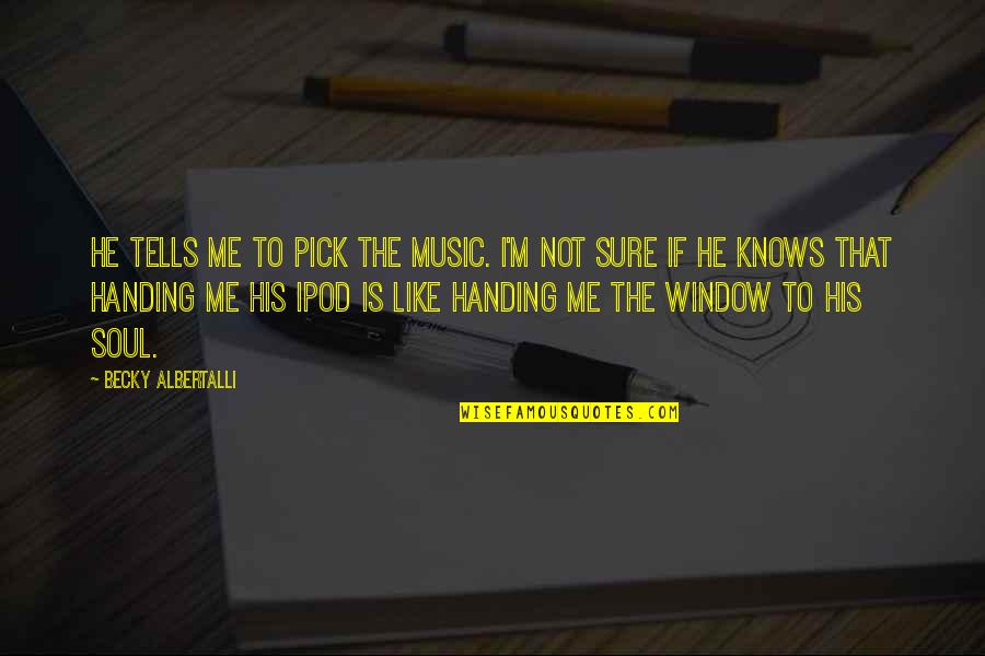 Not Sure Love Quotes By Becky Albertalli: He tells me to pick the music. I'm Not Sure Love Quotes By Becky Albertalli: He tells me to pick the music. I'm