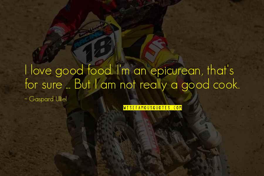 Not Sure Love Quotes By Gaspard Ulliel: I love good food. I'm an epicurean, that's Not Sure Love Quotes By Gaspard Ulliel: I love good food. I'm an epicurean, that's
