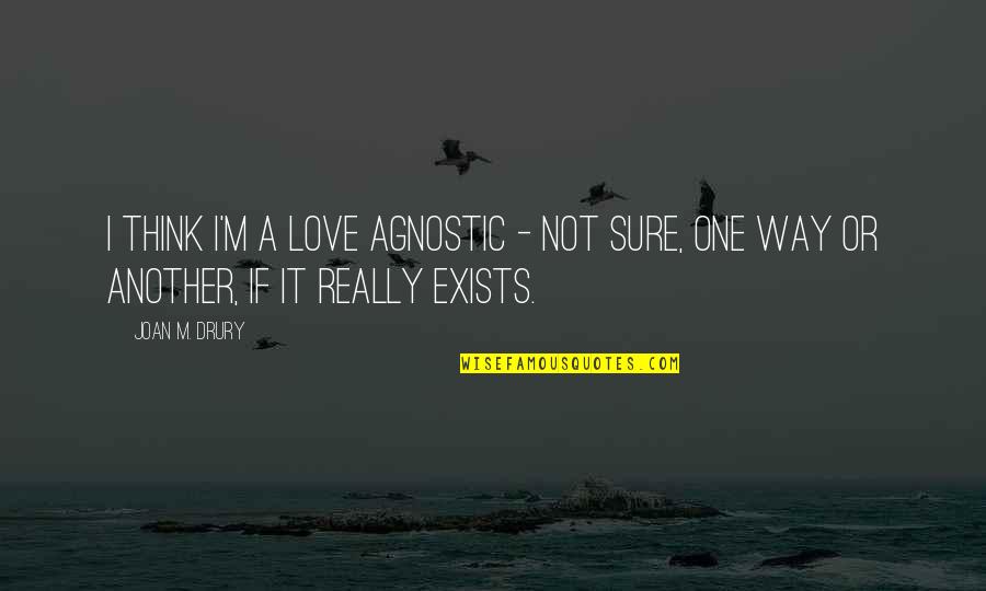 Not Sure Love Quotes By Joan M. Drury: I think I'm a love agnostic - not