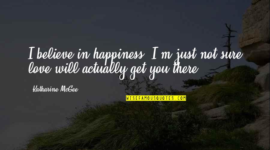Not Sure Love Quotes By Katharine McGee: I believe in happiness. I'm just not sure