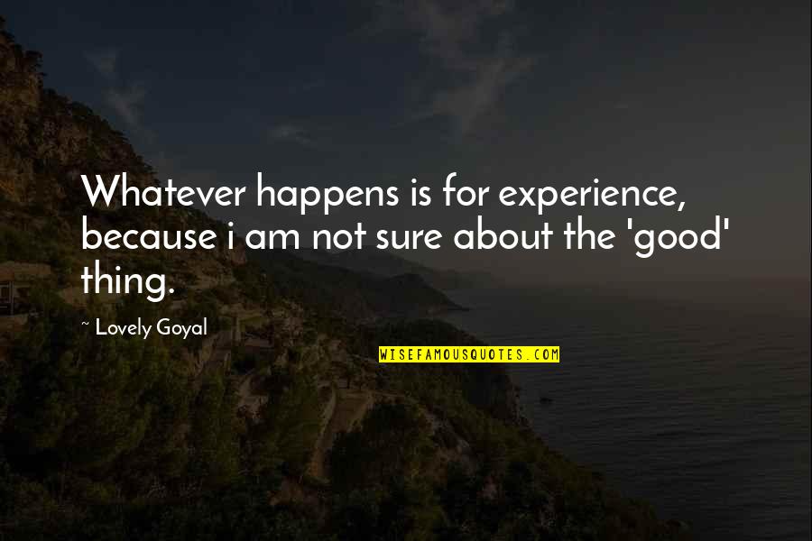 Not Sure Love Quotes By Lovely Goyal: Whatever happens is for experience, because i am
