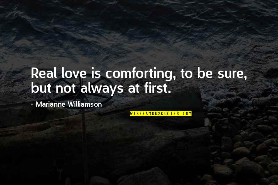 Not Sure Love Quotes By Marianne Williamson: Real love is comforting, to be sure, but Not Sure Love Quotes By Marianne Williamson: Real love is comforting, to be sure, but