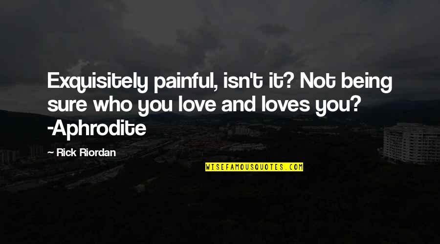 Not Sure Love Quotes By Rick Riordan: Exquisitely painful, isn't it? Not being sure who